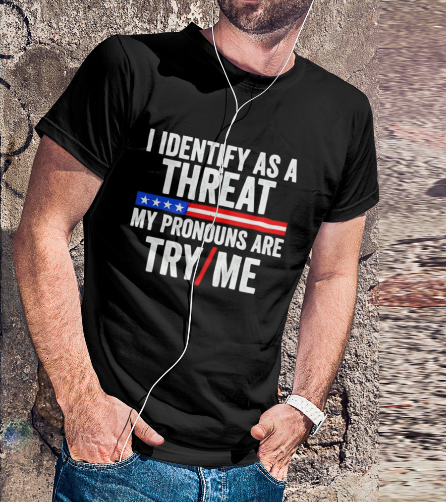 I Identify As A Threat My Pronouns Are Try Me American Flag Stars Stripes T-Shirt