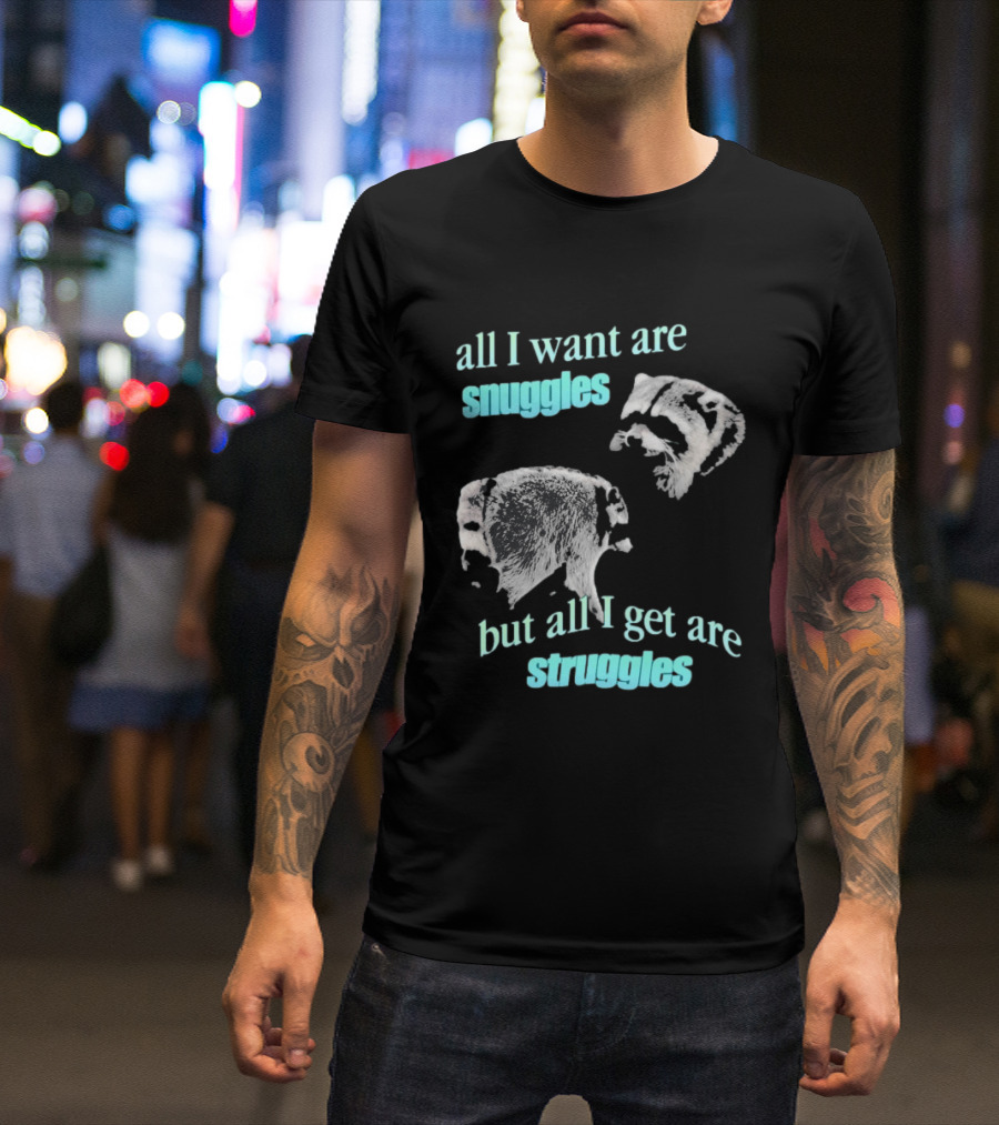 Jimothy The Raccoon All I Want Are Snuggles But All I Get Are Struggles T-Shirt
