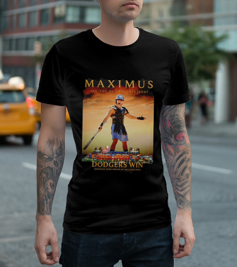 Maximus Are You Not Entertained Dodgers Win Dodgers Take Series In Philadelphia T-Shirt