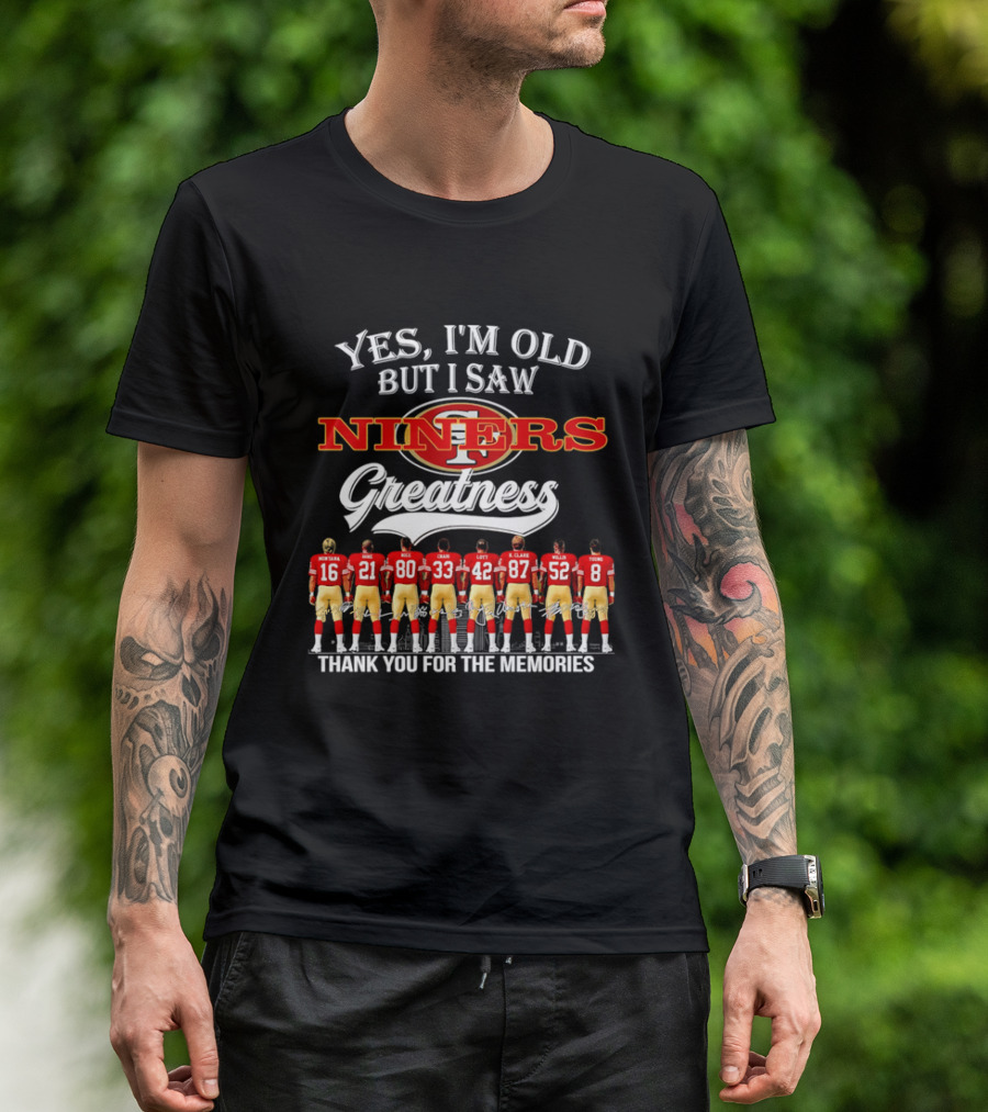 Yes I'm Old But I Saw Niners Greatness Thank You For The Memories Football Legends T-Shirt