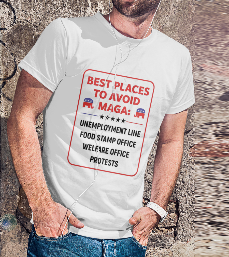 Best Places To Avoid MAGA Unemployment Line Food Stamp Office Welfare Office Protests T-Shirt