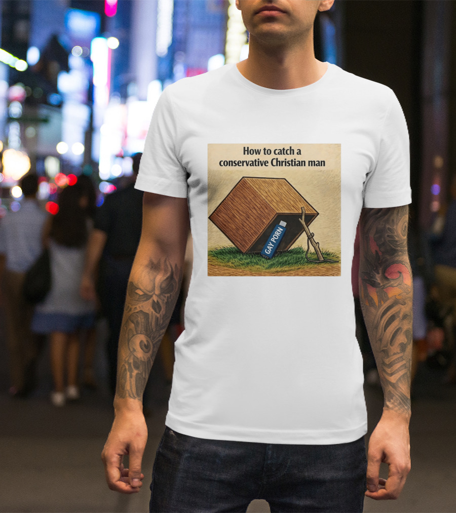 How To Catch A Conservative Christian Man Gay Porn Meme T-Shirt