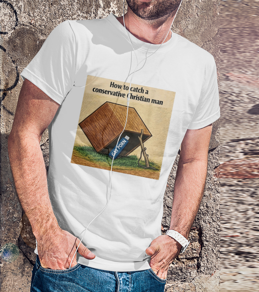 How To Catch A Conservative Christian Man Gay Porn Meme T-Shirt