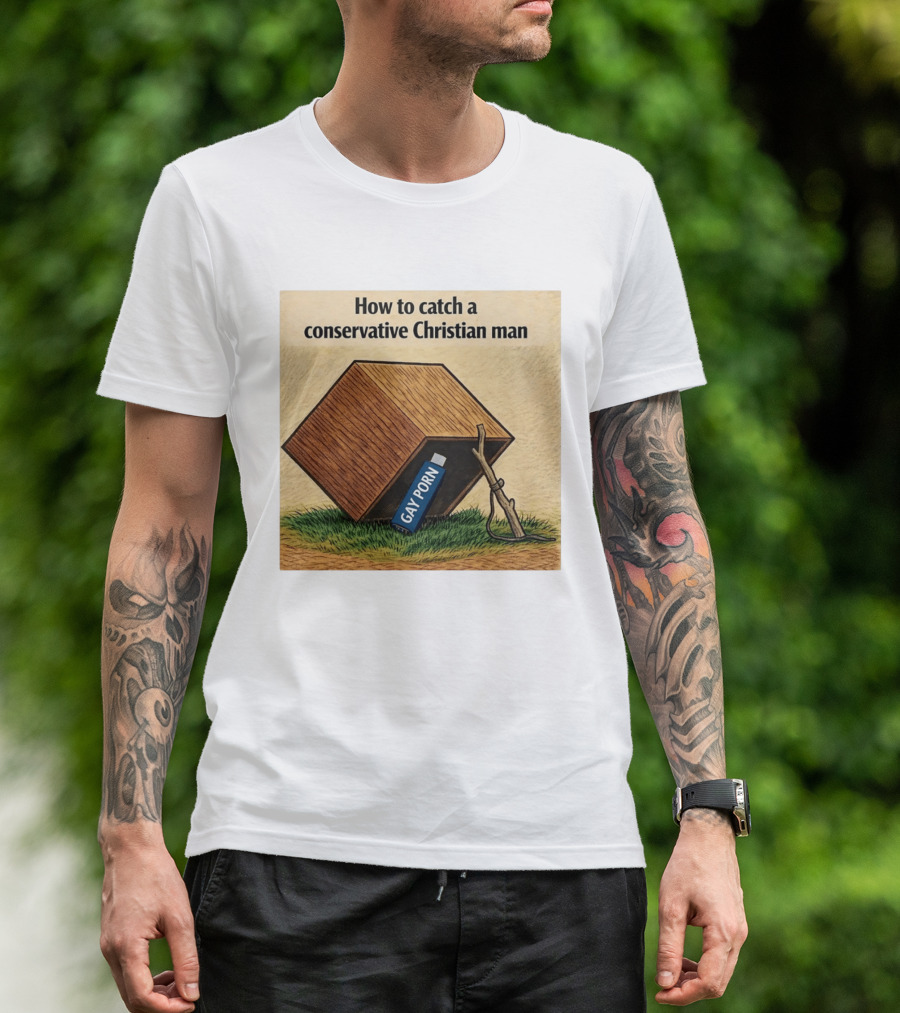 How To Catch A Conservative Christian Man Gay Porn Meme T-Shirt