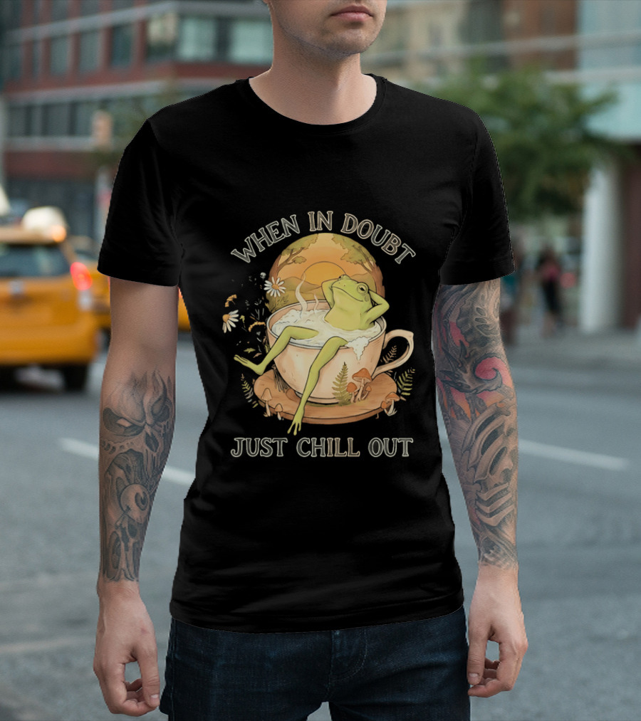 When In Doubt Just Chill Out Relaxed Frog In Cup With Mushrooms And Sunlit T-Shirt
