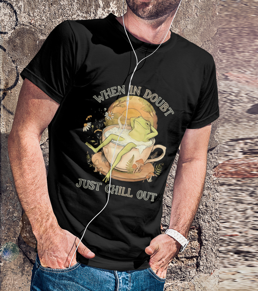 When In Doubt Just Chill Out Relaxed Frog In Cup With Mushrooms And Sunlit T-Shirt