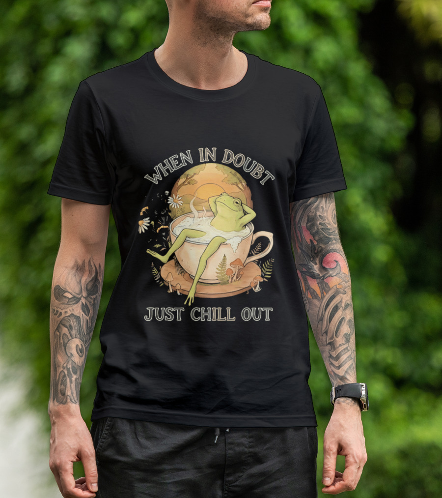 When In Doubt Just Chill Out Relaxed Frog In Cup With Mushrooms And Sunlit T-Shirt