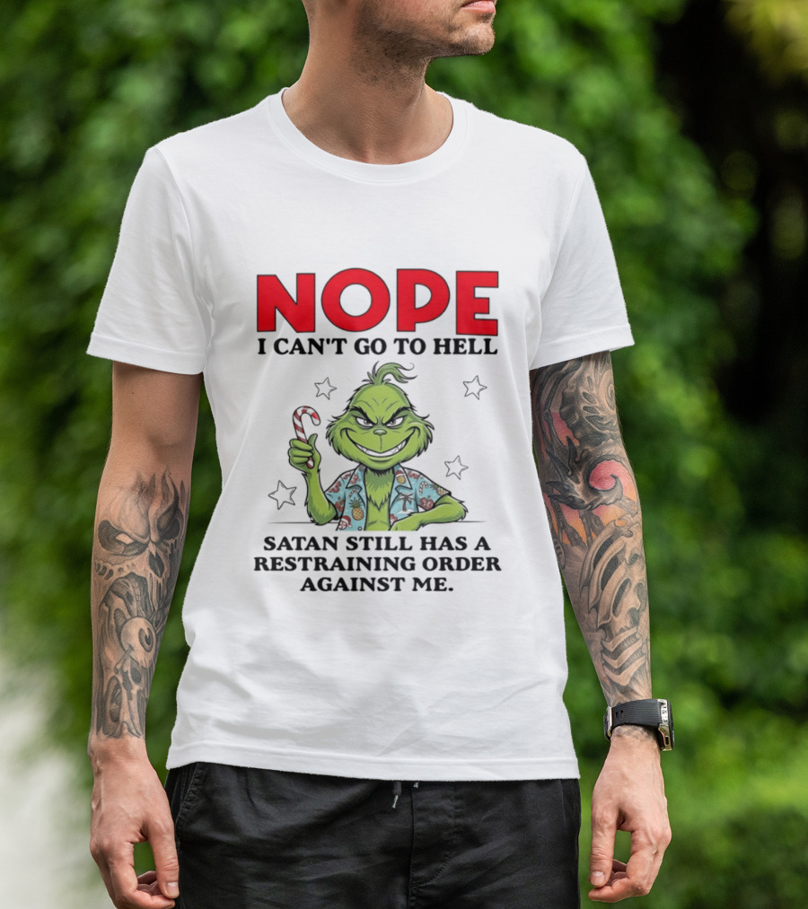 The Grinch Nope I Can't Go To Hell Satan Still Has A Restraining Order Against Me T-Shirt