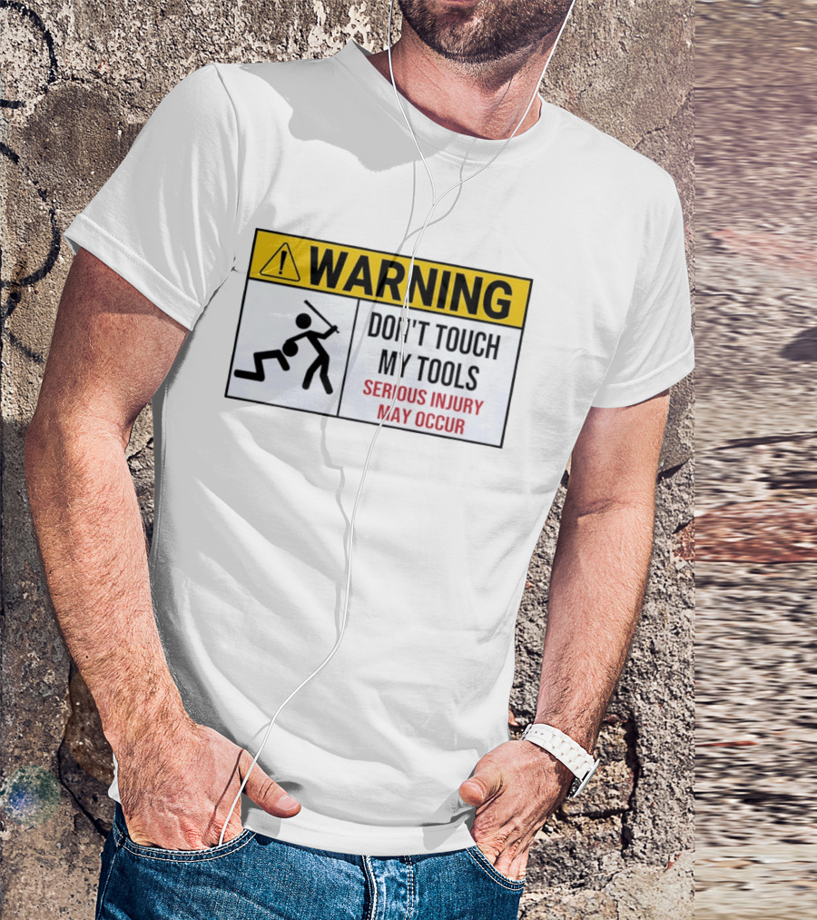 Warning Don't Touch My Tools Serious Injury May Occur Stick Figure Caution Sign T-Shirt