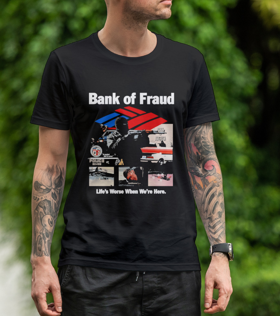 Bank Of Fraud Life's Worse When We're Here North Hollywood Shootout T-Shirt