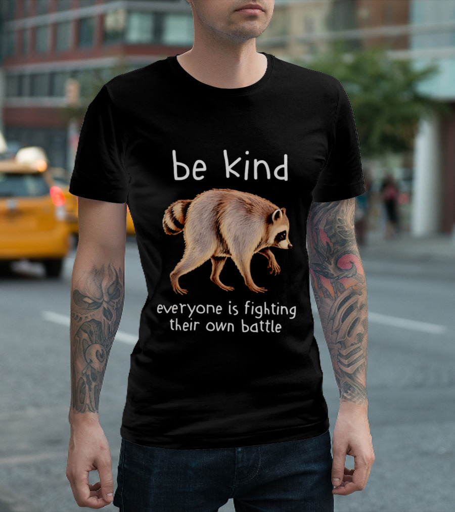 Be Kind Raccoon Everyone Is Fighting Their Own Battle T-Shirt