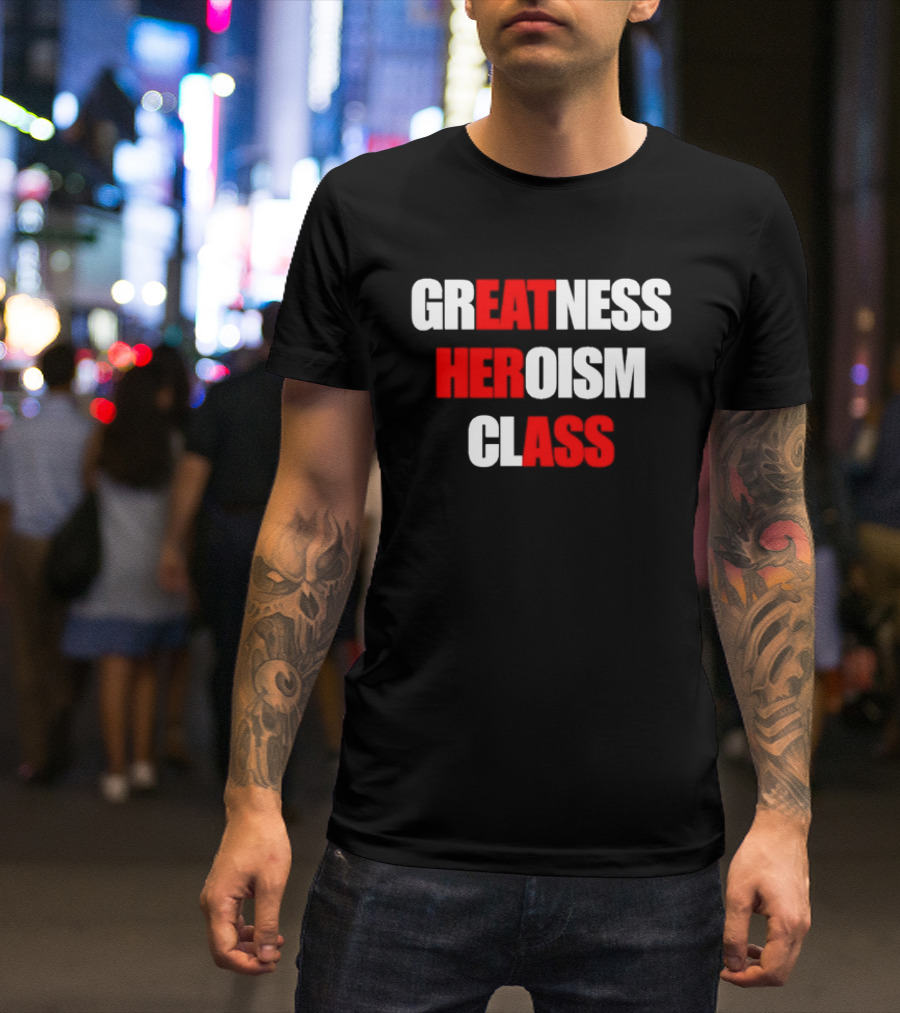 Greatness Heroism Class T-Shirt
