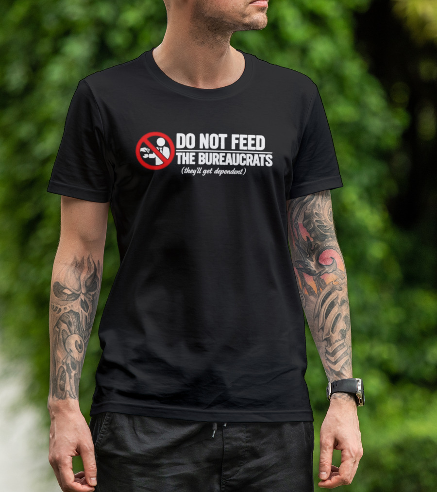 Do Not Feed The Bureaucrats They'll Get Dependent Sign With Red Ban T-Shirt