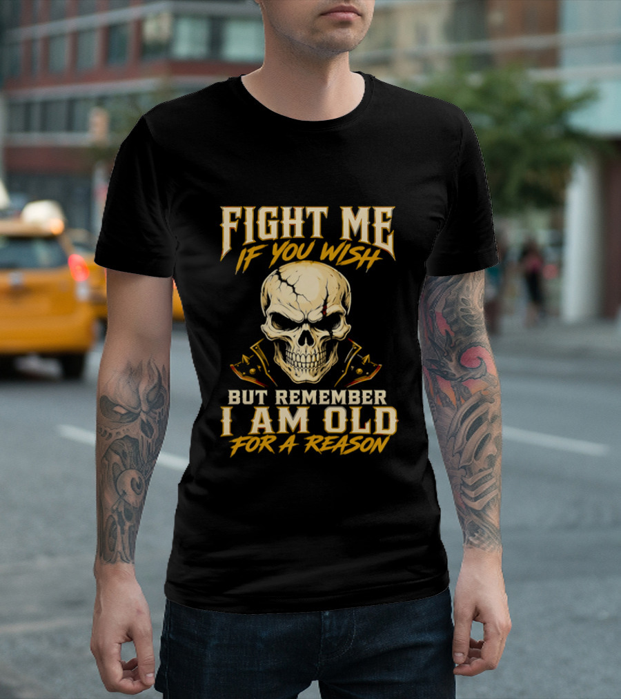 Fight Me If You Wish But Remember I Am Old For A Reason Skull T-Shirt