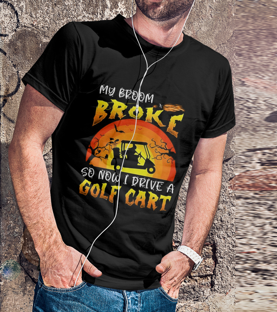 My Broom Broke So Now I Drive A Golf Cart Halloween T-Shirt
