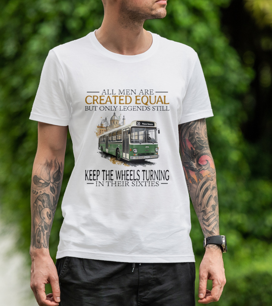 All Men Are Created Equal But Only Legends Keep The Wheels Turning In Their Sixties Fiat Bus T-Shirt