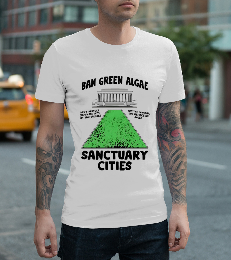 Ban Green Algae Sanctuary Cities Reflecting Pools Political Satire Environmental Message T-Shirt