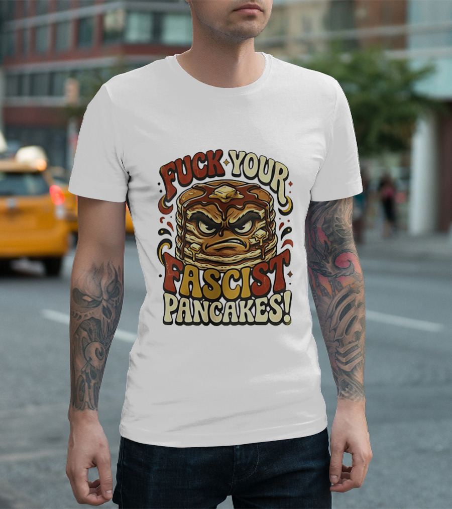 Fascist Pancakes Angry Stack Protest Message T-Shirt