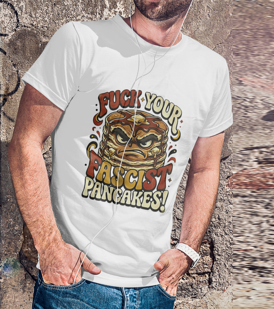 Fascist Pancakes Angry Stack Protest Message T-Shirt