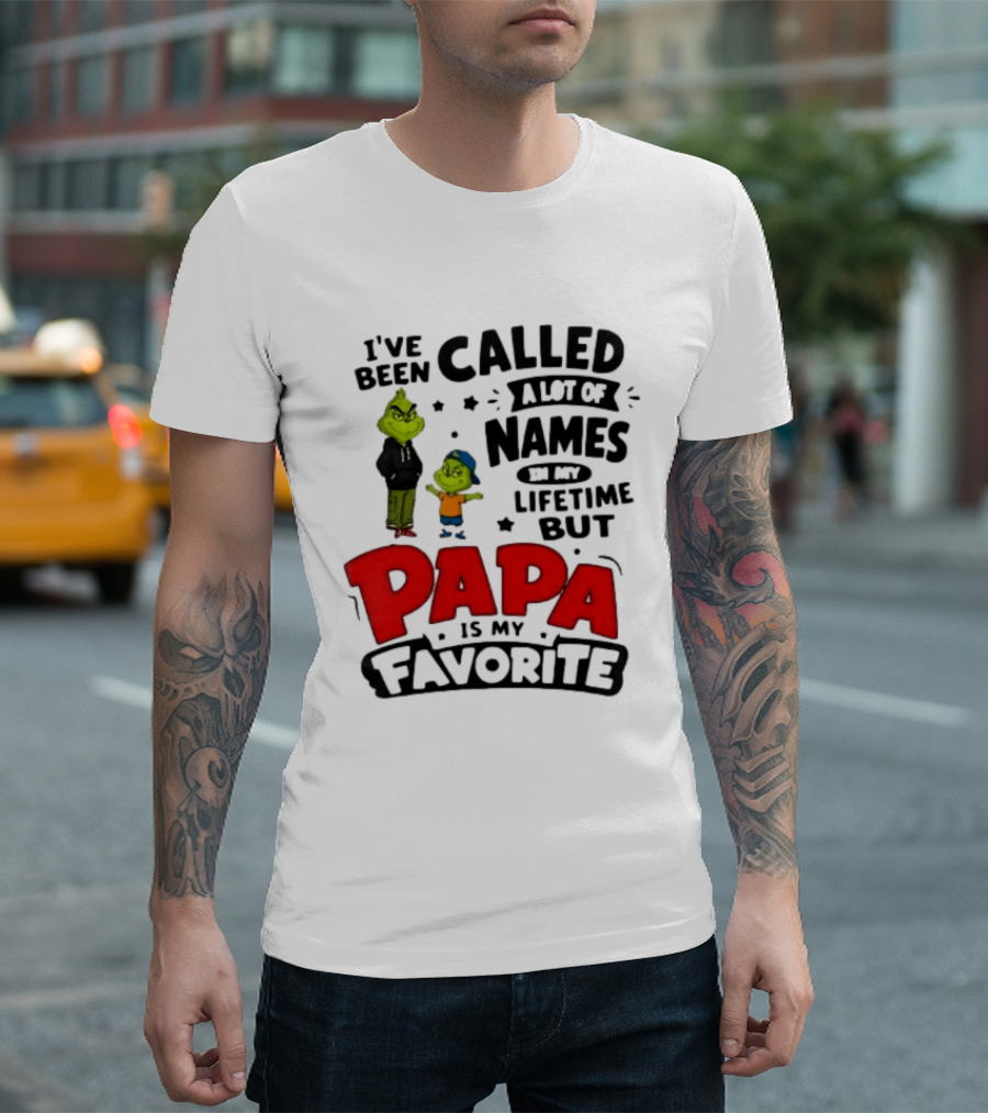 I Have Been Called A Lot Of Names In My Lifetime But Papa Is My Favorite Grinch T-Shirt
