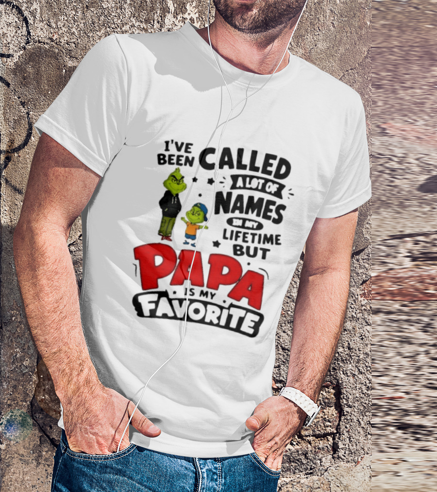 I Have Been Called A Lot Of Names In My Lifetime But Papa Is My Favorite Grinch T-Shirt