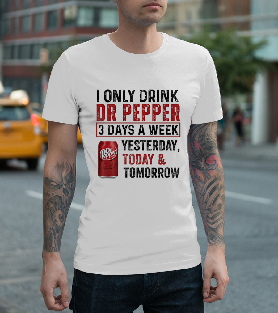 I Only Drink Dr Pepper 3 Days A Week Yesterday Today Tomorrow T-Shirt