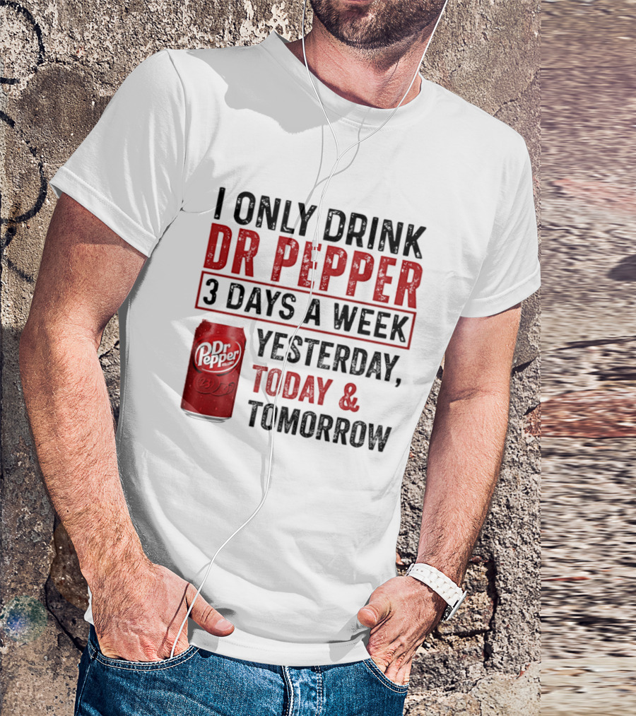 I Only Drink Dr Pepper 3 Days A Week Yesterday Today Tomorrow T-Shirt