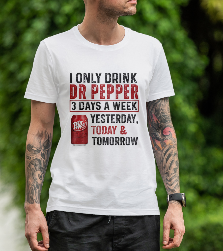 I Only Drink Dr Pepper 3 Days A Week Yesterday Today Tomorrow T-Shirt