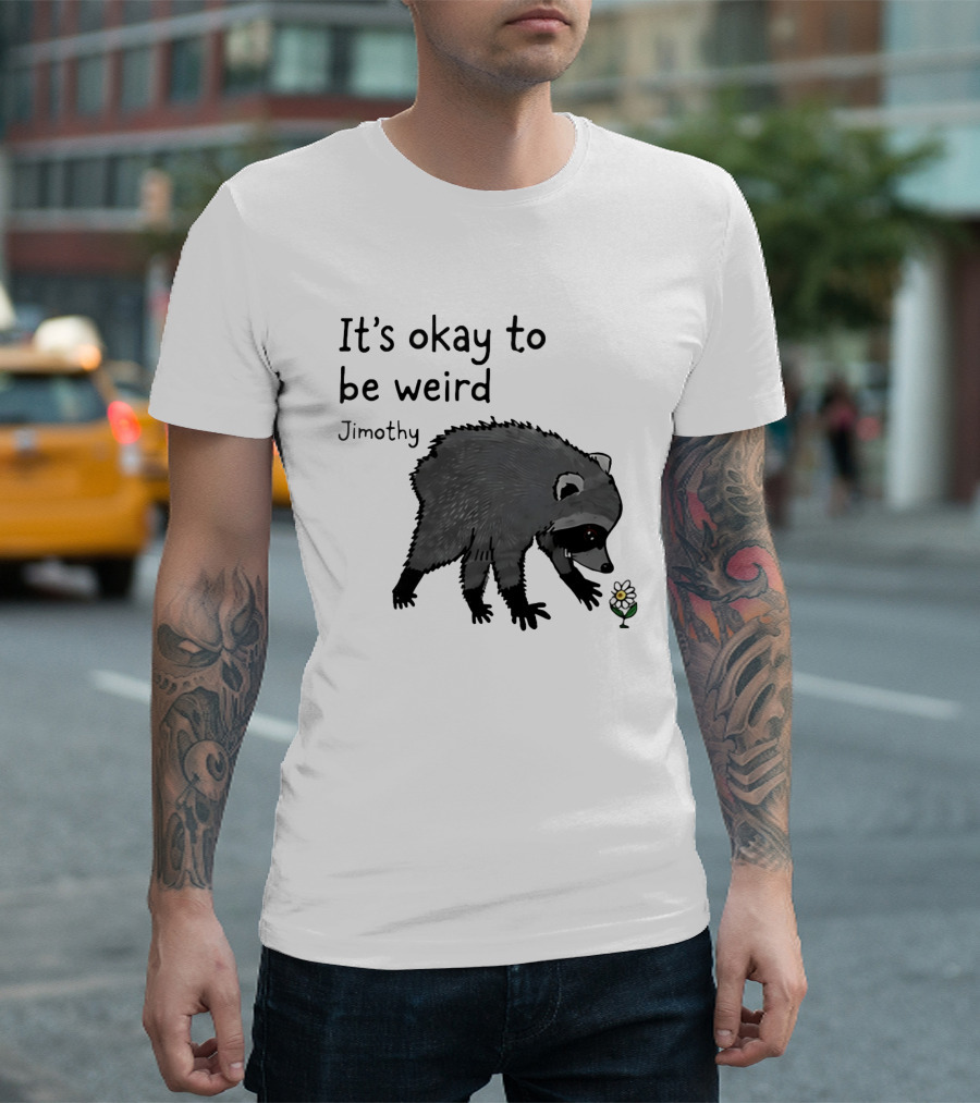 Jimothy It's Okay To Be Weird Raccoon With Flower T-Shirt