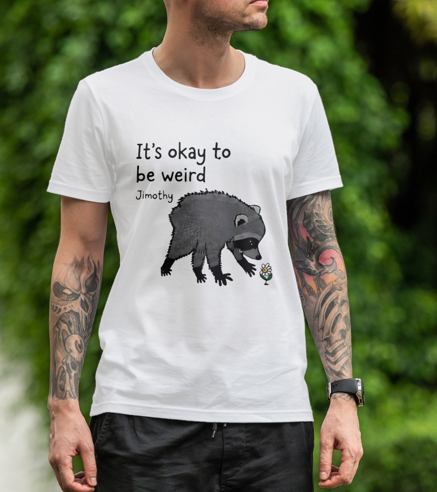 Jimothy It's Okay To Be Weird Raccoon With Flower T-Shirt