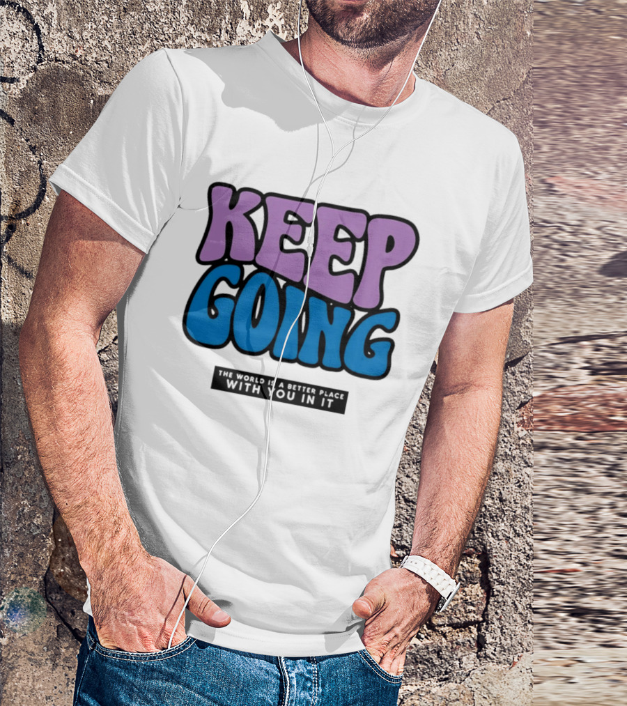 Keep Going The World Is A Better Place With You In It T-Shirt