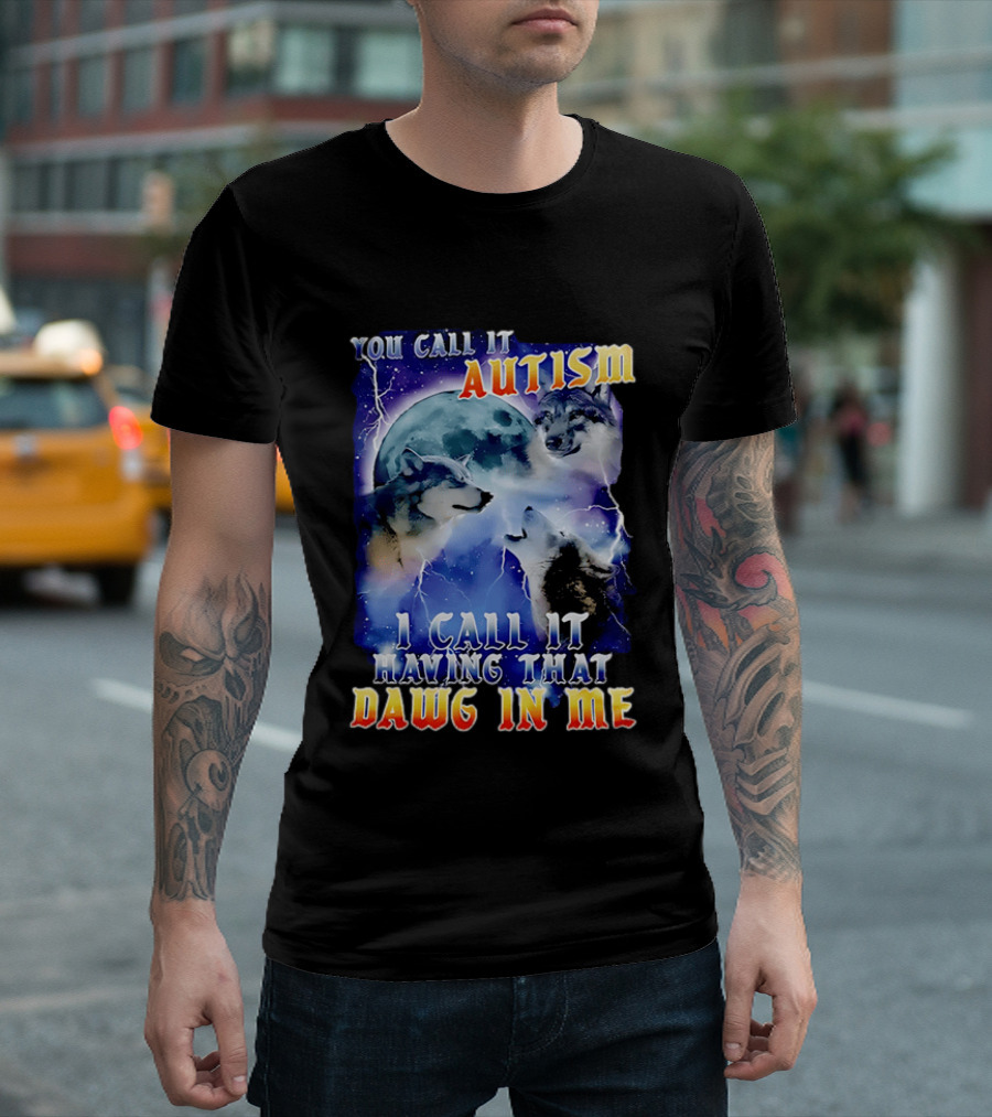 You Call It Autism I Call It Having That Dawg In Me Wolves Moonlight Scene T-Shirt