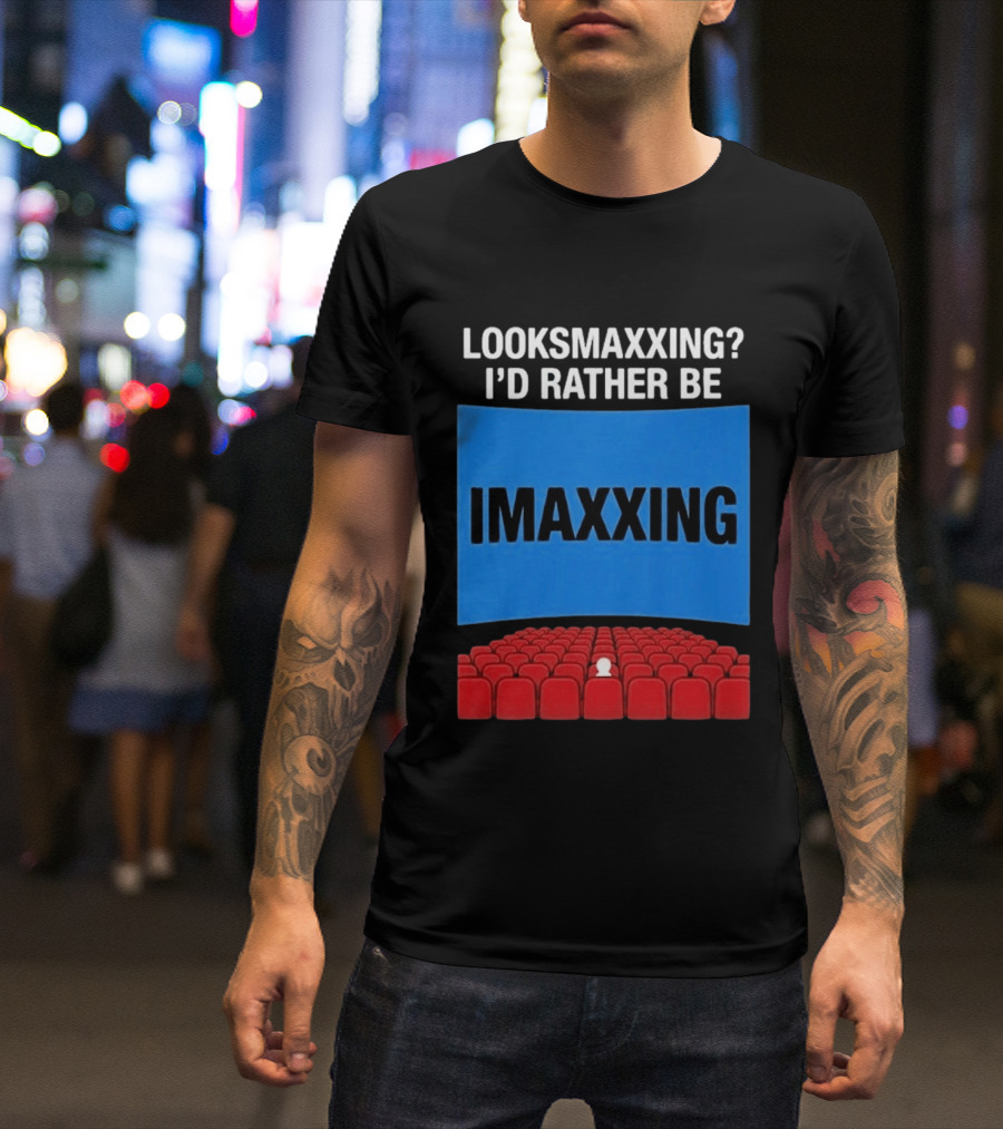 Looksmaxxing I'd Rather Be Imaxxing In Cinema Seats T-Shirt
