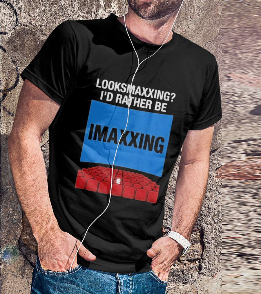 Looksmaxxing I'd Rather Be Imaxxing In Cinema Seats T-Shirt