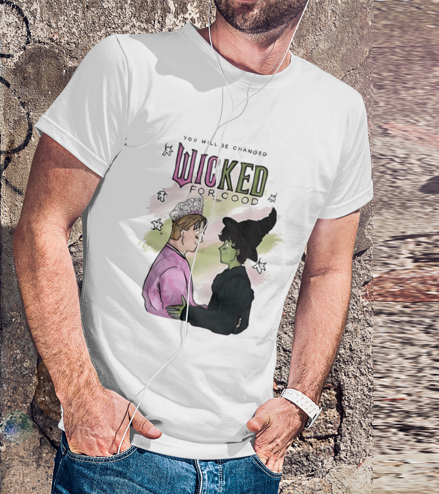 You Will Be Changed Wicked For Good Glinda Elphaba T-Shirt