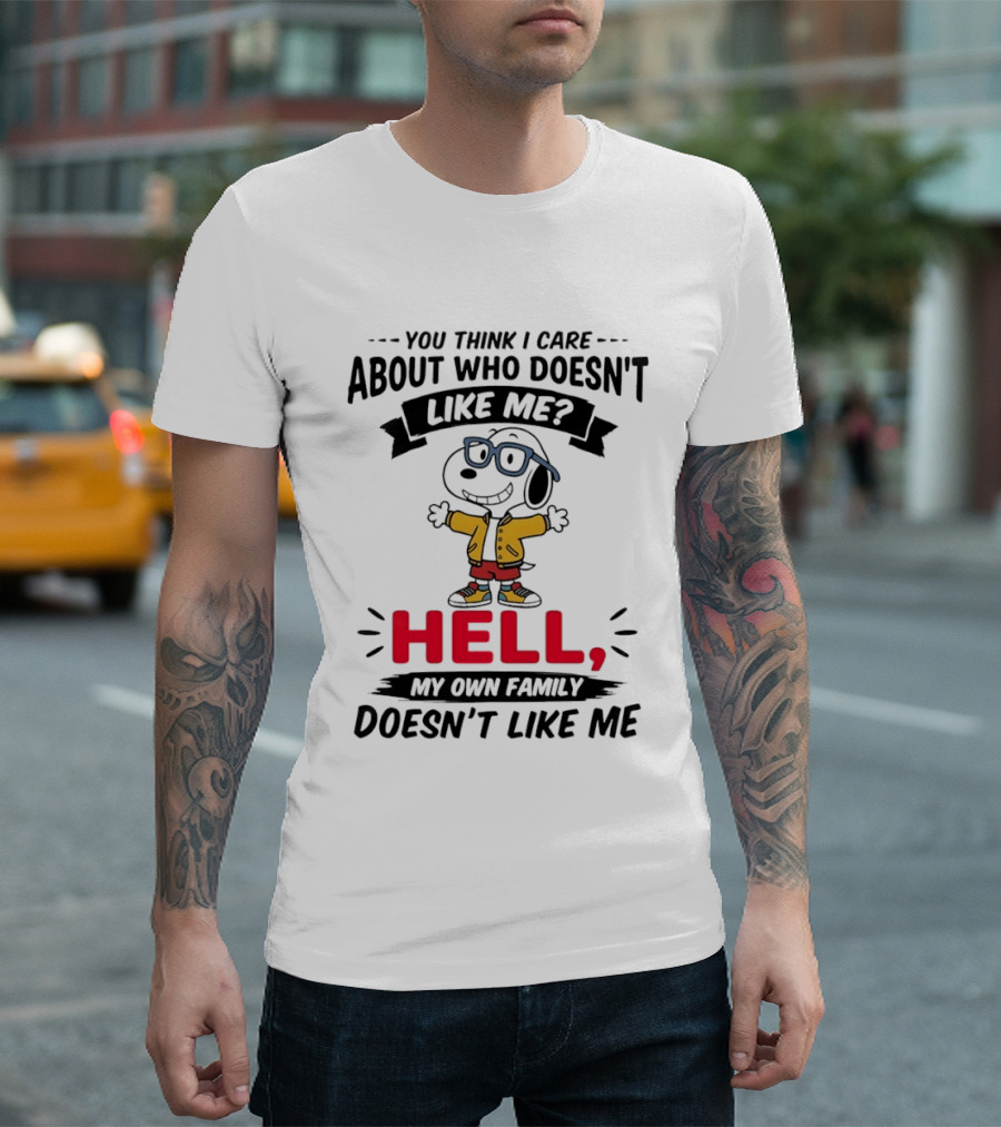 You Think I Care About Who Doesn't Like Me Hell My Own Family Doesn't Like Me Cartoon T-Shirt