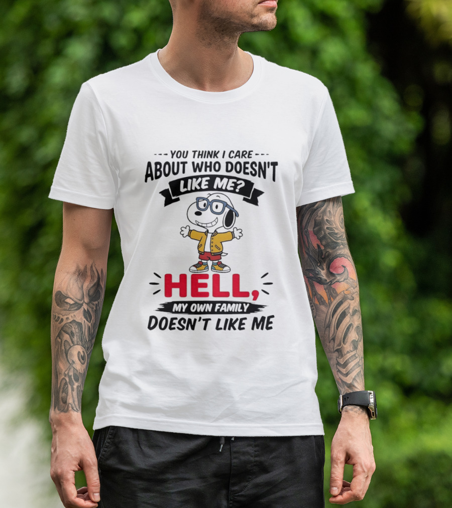 You Think I Care About Who Doesn't Like Me Hell My Own Family Doesn't Like Me Cartoon T-Shirt