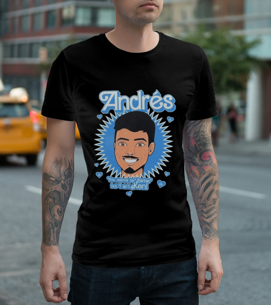 Andrés You Wanna Be Barbie But I Ain't Ken T-Shirt