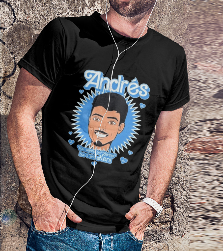 Andrés You Wanna Be Barbie But I Ain't Ken T-Shirt