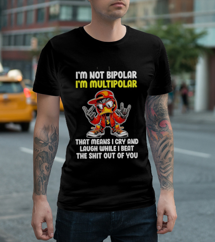 I'm Not Bipolar I'm Multipolar Cry Laugh Beat You Duck T-Shirt