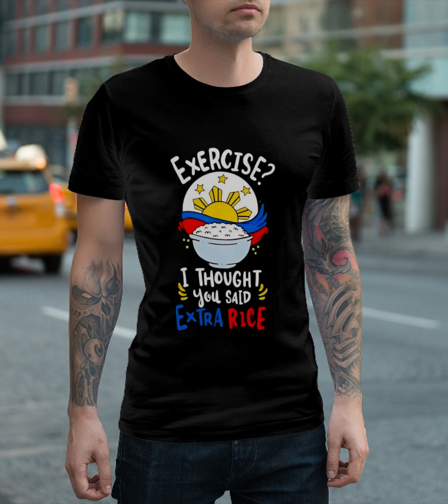 Exercise I Thought You Said Extra Rice Filipino Flag Sun Humor T-Shirt