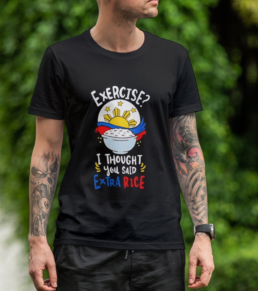 Exercise I Thought You Said Extra Rice Filipino Flag Sun Humor T-Shirt