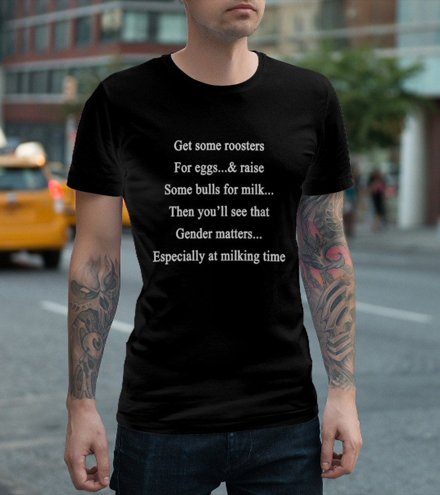 Get Roosters For Eggs Raise Bulls Milk Then You'll See Gender Matters Especially At Milking Time T-Shirt