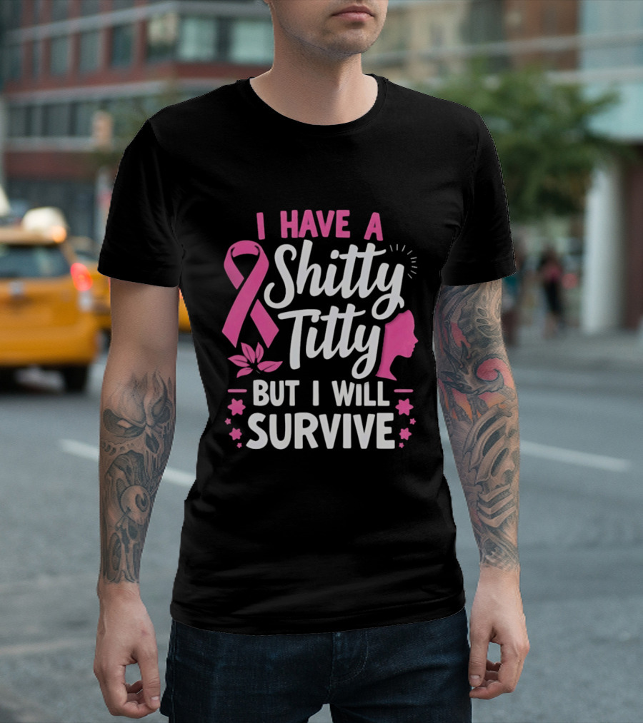 I Have A Shitty Titty But I Will Survive Breast Cancer Awareness Ribbon And Pink Woman T-Shirt