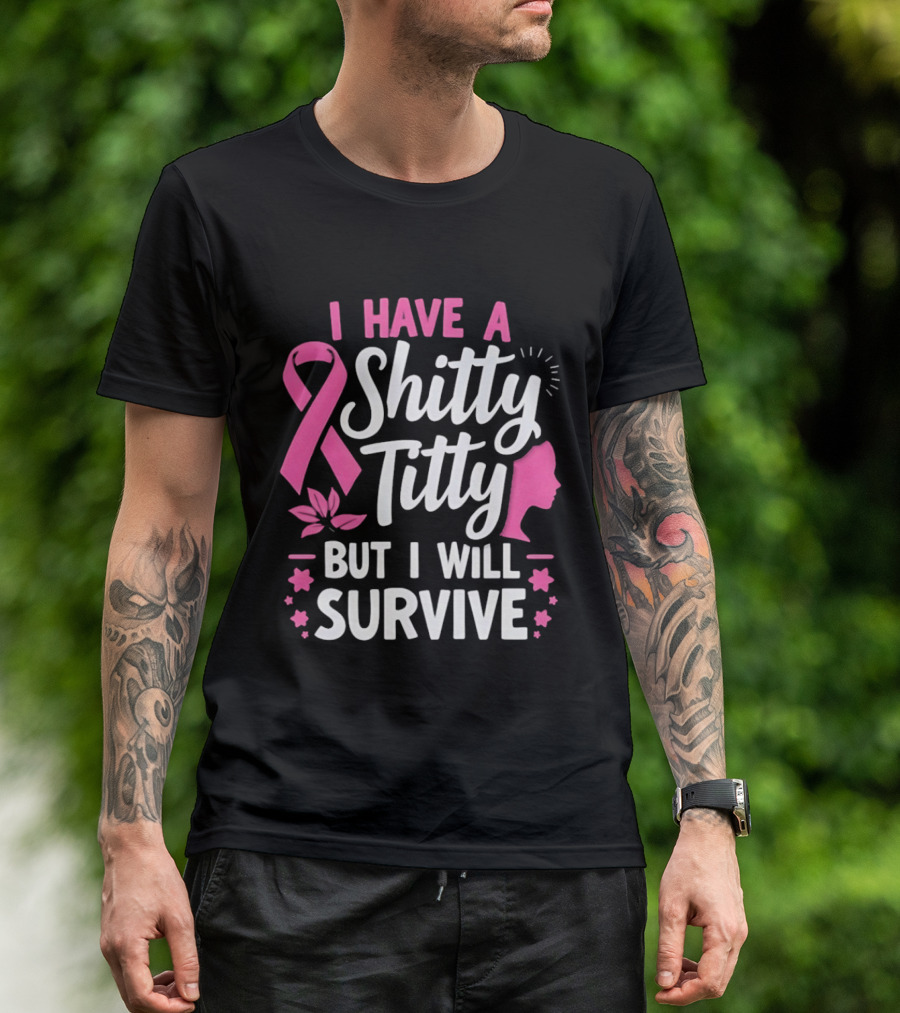 I Have A Shitty Titty But I Will Survive Breast Cancer Awareness Ribbon And Pink Woman T-Shirt