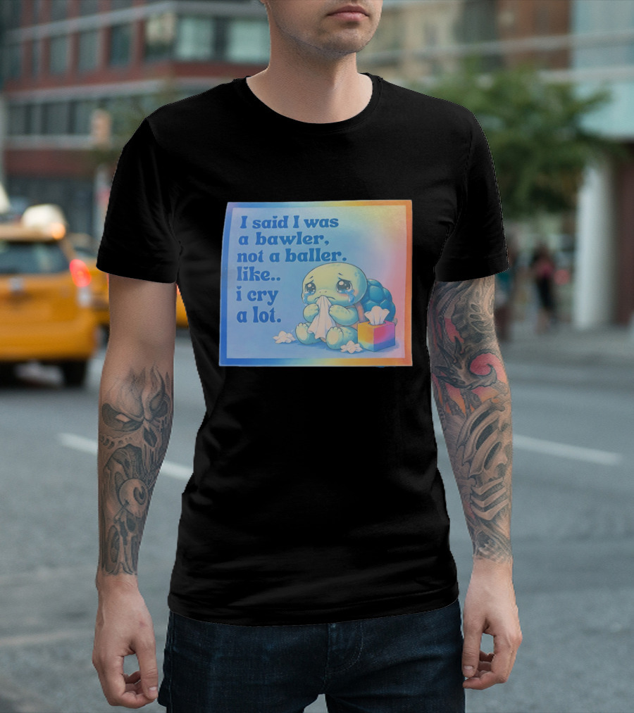 I Said I Was A Bawler Not A Baller Like I Cry A Lot Tearful Turtle T-Shirt