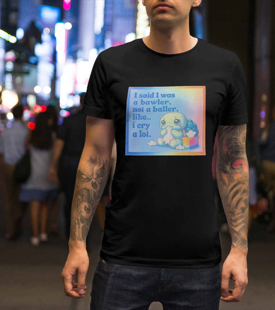 I Said I Was A Bawler Not A Baller Like I Cry A Lot Tearful Turtle T-Shirt