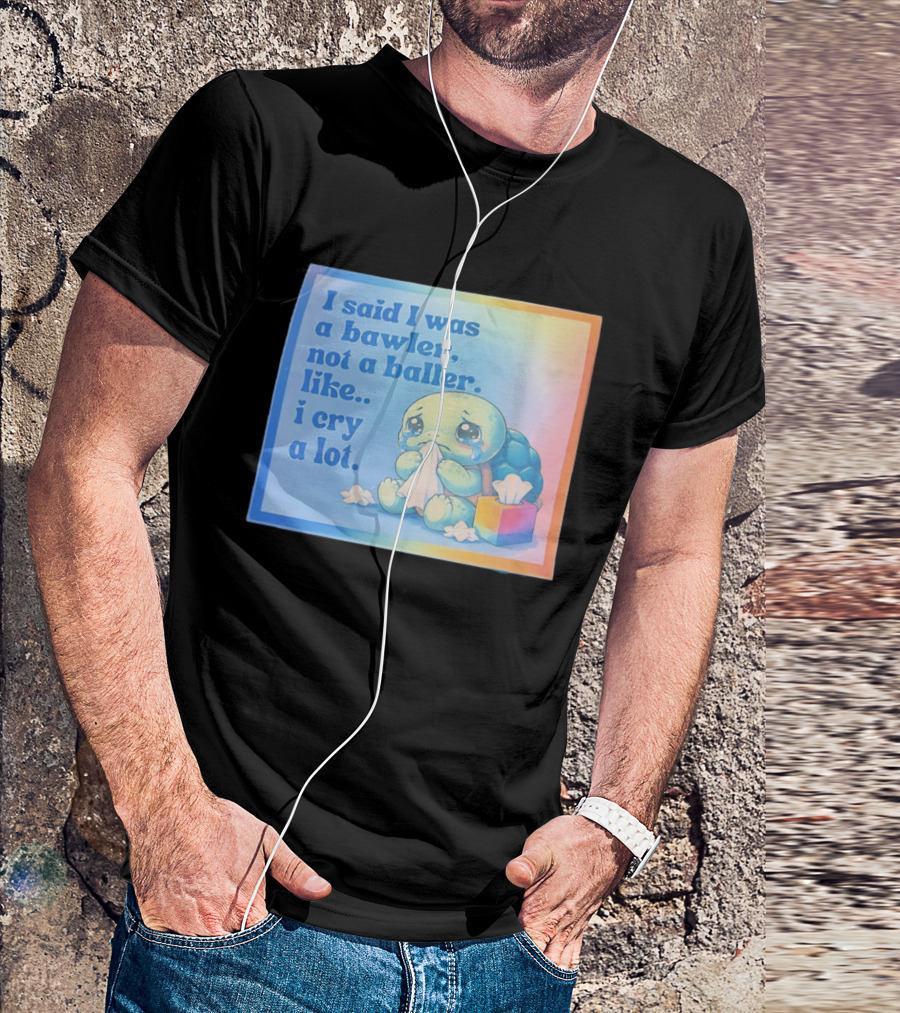 I Said I Was A Bawler Not A Baller Like I Cry A Lot Tearful Turtle T-Shirt
