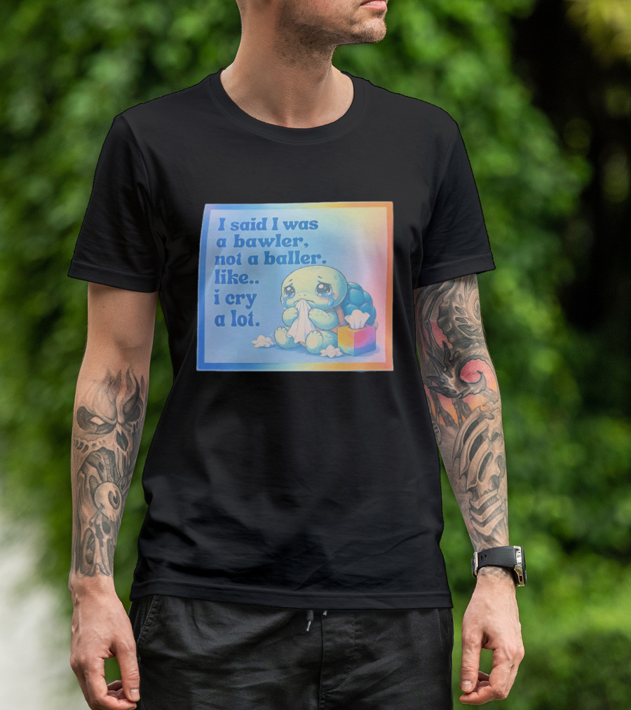 I Said I Was A Bawler Not A Baller Like I Cry A Lot Tearful Turtle T-Shirt