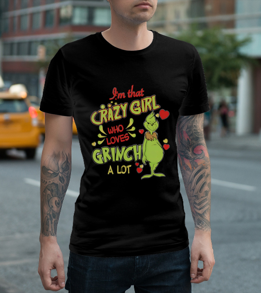 I'm That Crazy Girl Who Loves Grinch A Lot T-Shirt